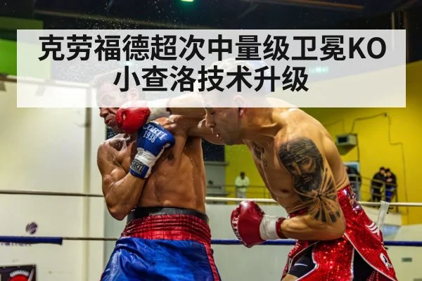 克劳福德超次中量级卫冕KO小查洛技术升级